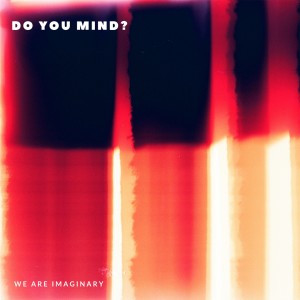 ดาวน์โหลดและฟังเพลง Do You Mind? พร้อมเนื้อเพลงจาก We Are Imaginary