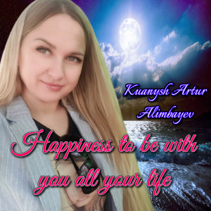 Album Happiness to Be with You All Your Life oleh Kuanysh Artur Alimbayev