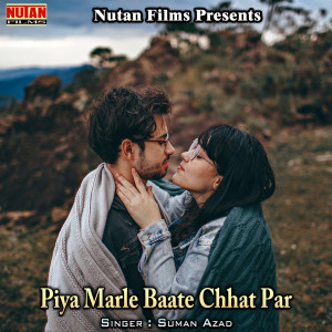 Listen to Piya Marle Baate Chhat Par song with lyrics from Suman Azad