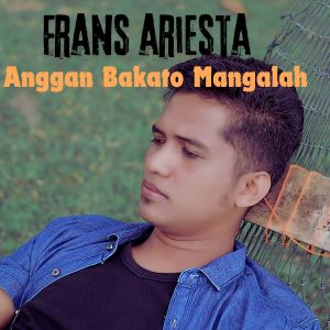 Album Anggan Bakato Mangalah oleh Frans Ariesta