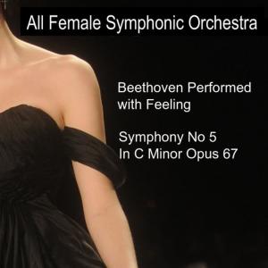 All Female Symphonic Orchestra的專輯Beethoven Performed With Feeling: Symphony No. 5 in C Minor