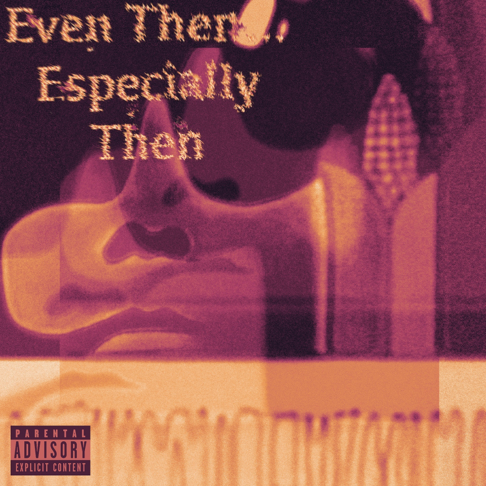 Even Then... Especially Then (Explicit)