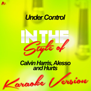 收聽Ameritz Audio Karaoke的Under Control (In the Style of Calvin Harris, Alesso and Hurts) [Karaoke Version] (Karaoke Version)歌詞歌曲