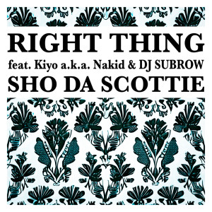 Listen to Right Thing (feat. Kiyo a.k.a. Nakid & DJ SUBROW) song with lyrics from SHO DA SCOTTIE