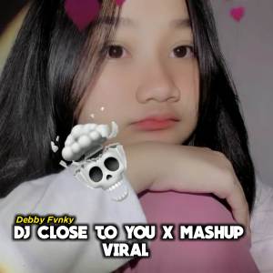 收聽DEBBY FVNKY的DJ CLOSE TO YOU X MASHUP VIRAL 2022歌詞歌曲