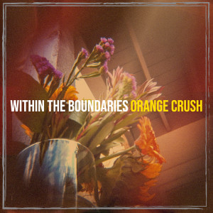 Listen to Within the Boundaries song with lyrics from Orange Crush