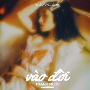 Album Vào Đời (Lasonas Team Remix) from Thanh Ngoc