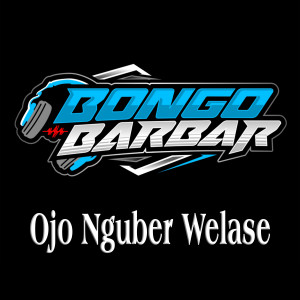 Ojo Nguber Welase dari Bongobarbar