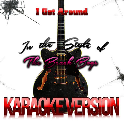 I Get Around (In the Style of Beach Boys, The) [Karaoke Version] (Karaoke Version)