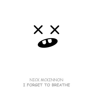 Listen to I Forget to Breathe song with lyrics from Nick Mckinnon