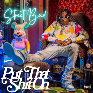 Listen to Put That Shit On (Explicit) song with lyrics from Street Bud