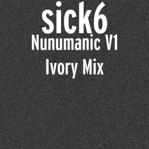 Listen to Nunumanic V1 (Ivory Mix) song with lyrics from sick6