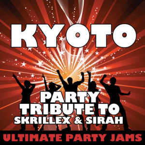 ดาวน์โหลดและฟังเพลง Kyoto (Party Tribute to Skrillex & Sirah) พร้อมเนื้อเพลงจาก Ultimate Party Jams