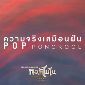 ดาวน์โหลดและฟังเพลง ความจริงเสมือนฝัน (เพลงประกอบละคร กลกิโมโน) พร้อมเนื้อเพลงจาก ป๊อบ ปองกูล