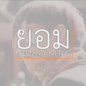 ดาวน์โหลดและฟังเพลง ยอม พร้อมเนื้อเพลงจาก BUNNYKING