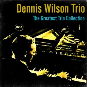 อัลบัม The Greatest Trio Collection ศิลปิน Dennis Wilson Trio