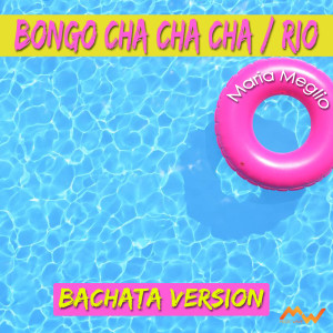 Album Bongo cha cha cha / Rio (Bachata version) from Maria Meglio