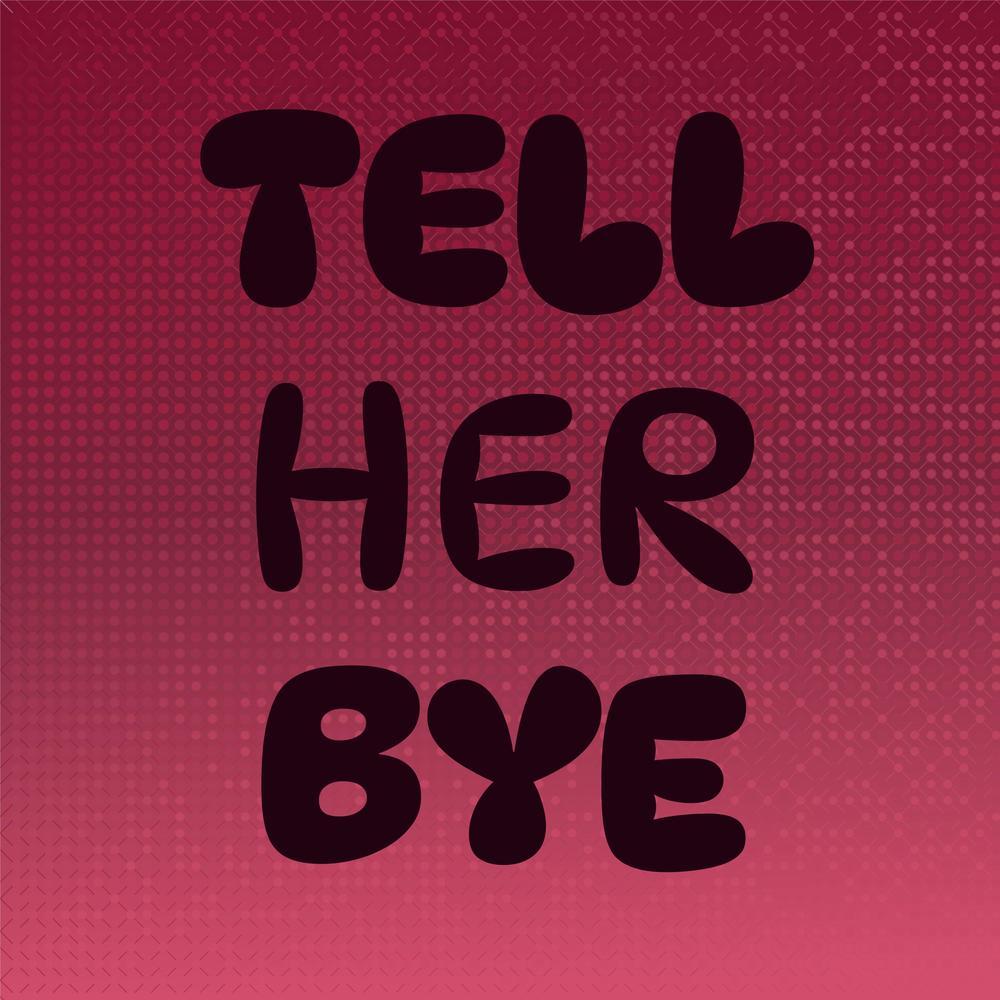 Tell Her Bye