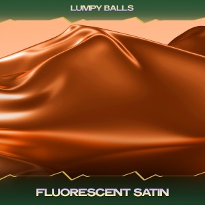 收听Lumpy Balls的Fluorescent Satin (24 Bit Remastered)歌词歌曲
