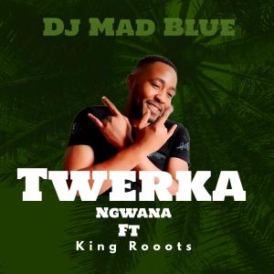 DJ Mad Blue的專輯Twerka Ngwana (feat. King Roots)