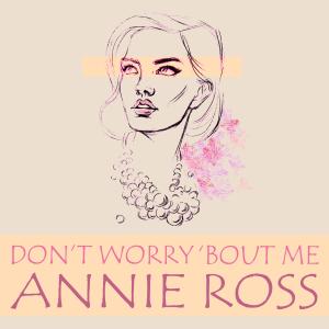 ดาวน์โหลดและฟังเพลง Don't Worry 'Bout Me พร้อมเนื้อเพลงจาก ANNIE ROSS