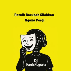Dengarkan Patuik Barubah Silahkan Ngana Pergi lagu dari DJ HarrisNugraha dengan lirik