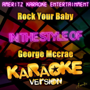 ดาวน์โหลดและฟังเพลง Rock Your Baby (In the Style of George Mccrae) [Karaoke Version] (Karaoke Version) พร้อมเนื้อเพลงจาก Ameritz Karaoke Entertainment