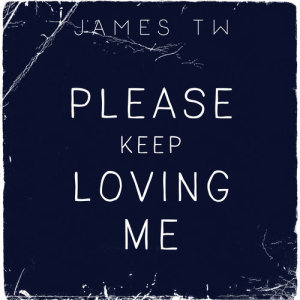 收聽James TW的Please Keep Loving Me歌詞歌曲