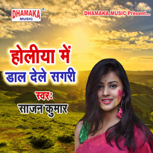 Listen to Holiya Me Dal Dele Sagari song with lyrics from Sajan Kumar