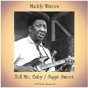 Listen to Tell Me, Baby (Remastered 2016) song with lyrics from Muddy Waters