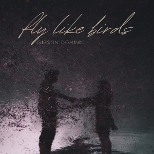 ดาวน์โหลดและฟังเพลง fly like birds พร้อมเนื้อเพลงจาก Gibson Dominic