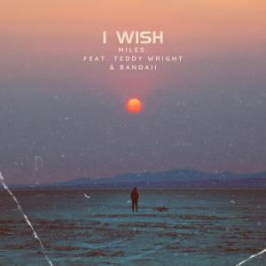 MiLES.的專輯I Wish (feat. Teddy Wright & Bandaii)