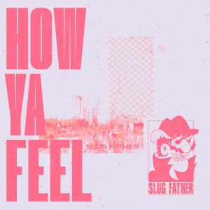 ดาวน์โหลดและฟังเพลง How Ya Feel พร้อมเนื้อเพลงจาก Slug Father