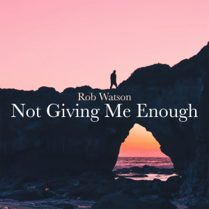 收听Rob Watson的Not Giving Me Enough歌词歌曲
