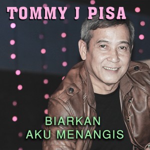 Album Biarkan Aku Menangis oleh Tommy J Pisa