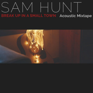 收聽Sam Hunt的Break Up In A Small Town (Acoustic Mixtape)歌詞歌曲