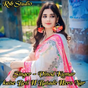 收聽Vinod Kumar的Kaise Beti H Batade Hero Nar (Hindi)歌詞歌曲