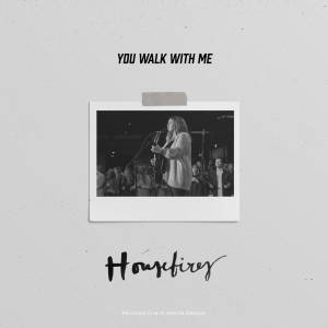 Housefires的專輯You Walk With Me (Live)