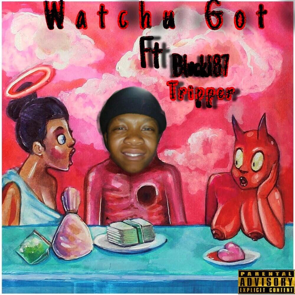 Watchu Got (feat. BLXCK187 & TRIPPER) (Explicit)