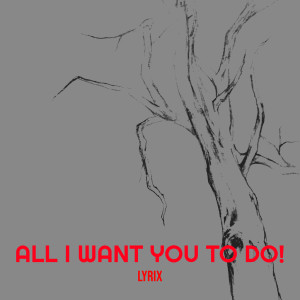 Listen to All I Want You to Do! song with lyrics from Lyrix