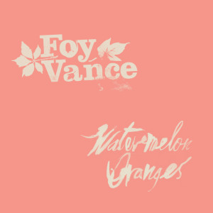 Album Watermelon Oranges from Foy Vance