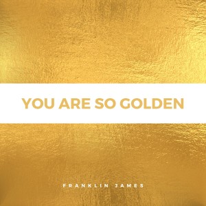 Listen to You Are So Golden song with lyrics from Franklin James