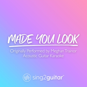 收聽Sing2Guitar的Made You Look (Originally Performed by Meghan Trainor) (Acoustic Guitar Karaoke)歌詞歌曲