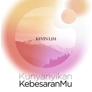 Album Kunyanyikan KebesaranMu oleh Kevin Lim