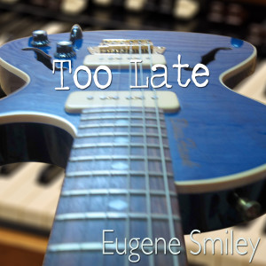 收聽Eugene Smiley的Too Late歌詞歌曲