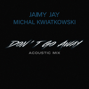 Listen to Don't Go Away (Acoustic MIX) song with lyrics from Jaimy Jay