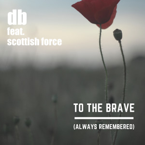 Dengarkan lagu To The Brave (Always Remembered) nyanyian db feat. Scottish Force dengan lirik