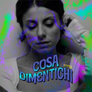 Listen to Cosa dimentichi song with lyrics from Greta