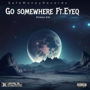 收聽Slimey Kid的Go somewhere (feat. Eyeq) (Explicit)歌詞歌曲