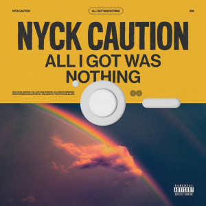 Dengarkan lagu All I Got Was Nothing (Explicit) nyanyian Nyck Caution dengan lirik